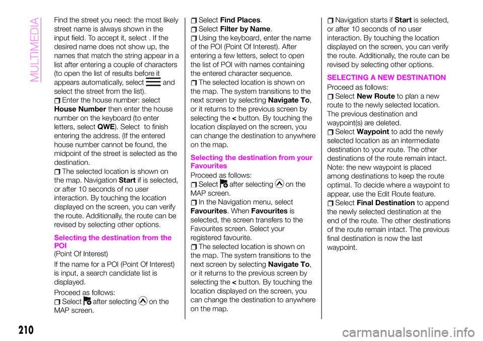 Abarth 124 Spider 2019 Owner handbook (in English) Find the street you need: the most likely
street name is always shown in the
input field. To accept it, select . If the
desired name does not show up, the
names that match the string appear in a
list Abarth 124 Spider 2019 Owner handbook (in English) Find the street you need: the most likely
street name is always shown in the
input field. To accept it, select . If the
desired name does not show up, the
names that match the string appear in a
list