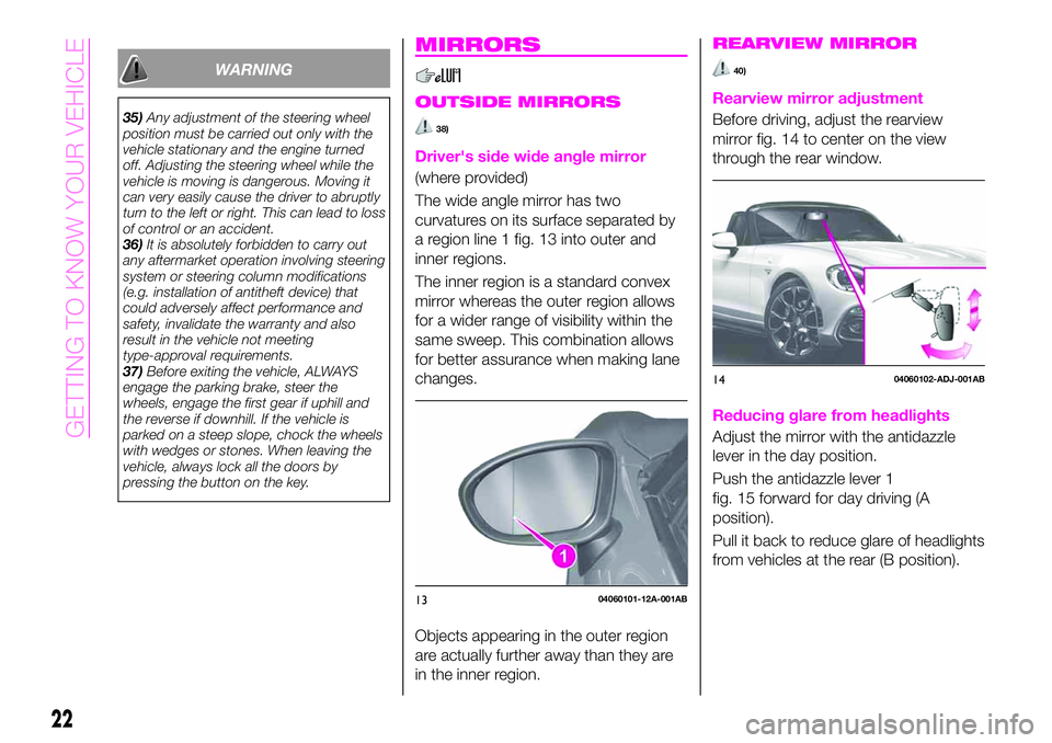 Abarth 124 Spider 2020  Owner handbook (in English) WARNING
35)Any adjustment of the steering wheel
position must be carried out only with the
vehicle stationary and the engine turned
off. Adjusting the steering wheel while the
vehicle is moving is dan