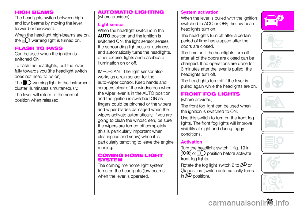 Abarth 124 Spider 2019  Owner handbook (in English) HIGH BEAMS
The headlights switch between high
and low beams by moving the lever
forward or backward.
When the headlight high-beams are on,
the
warning light is turned on.
FLASH TO PASS
Can be used whe