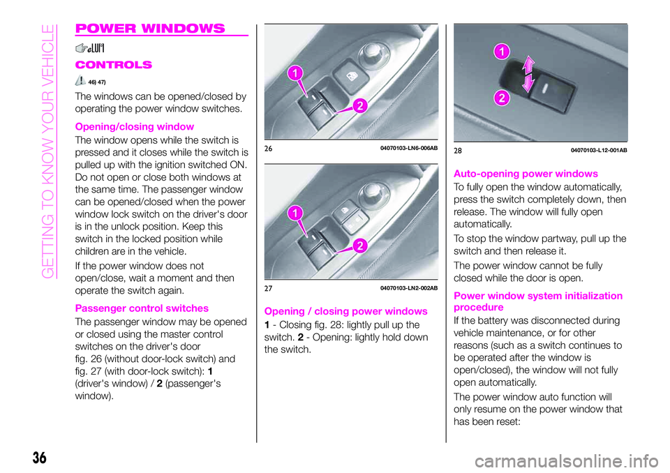 Abarth 124 Spider 2019  Owner handbook (in English) POWER WINDOWS
CONTROLS
46) 47)
The windows can be opened/closed by
operating the power window switches.
Opening/closing window
The window opens while the switch is
pressed and it closes while the swit