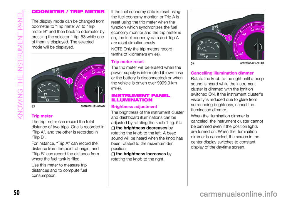Abarth 124 Spider 2019  Owner handbook (in English) ODOMETER / TRIP METER
The display mode can be changed from
odometer to “Trip meter A” to “Trip
meter B” and then back to odometer by
pressing the selector 1 fig. 53 while one
of them is displa
