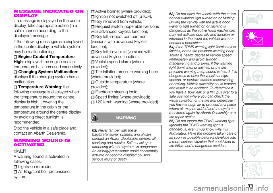 Abarth 124 Spider 2021  Owner handbook (in English) MESSAGE INDICATED ON
DISPLAY
If a message is displayed in the center
display, take appropriate action (in a
calm manner) according to the
displayed message.
If the following messages are displayed
in 