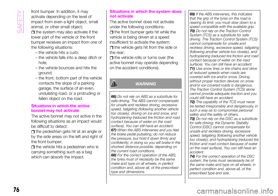 Abarth 124 Spider 2021  Owner handbook (in English) front bumper. In addition, it may
activate depending on the level of
impact from even a light object, small
animal, or other small object;
the system may also activate if the
lower part of the vehicle