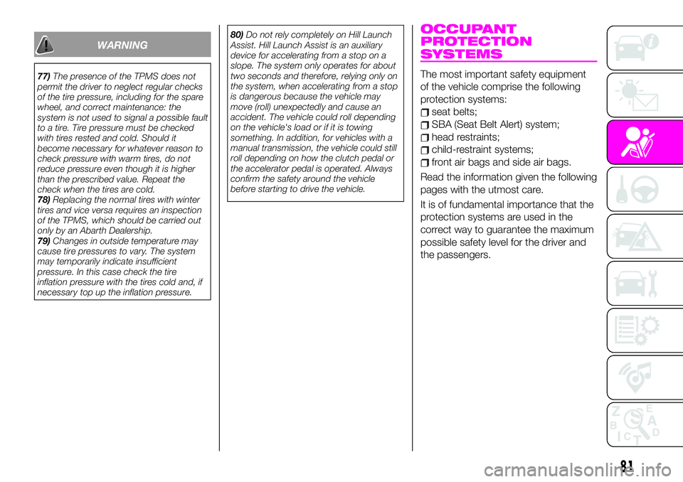 Abarth 124 Spider 2021  Owner handbook (in English) WARNING
77)The presence of the TPMS does not
permit the driver to neglect regular checks
of the tire pressure, including for the spare
wheel, and correct maintenance: the
system is not used to signal 