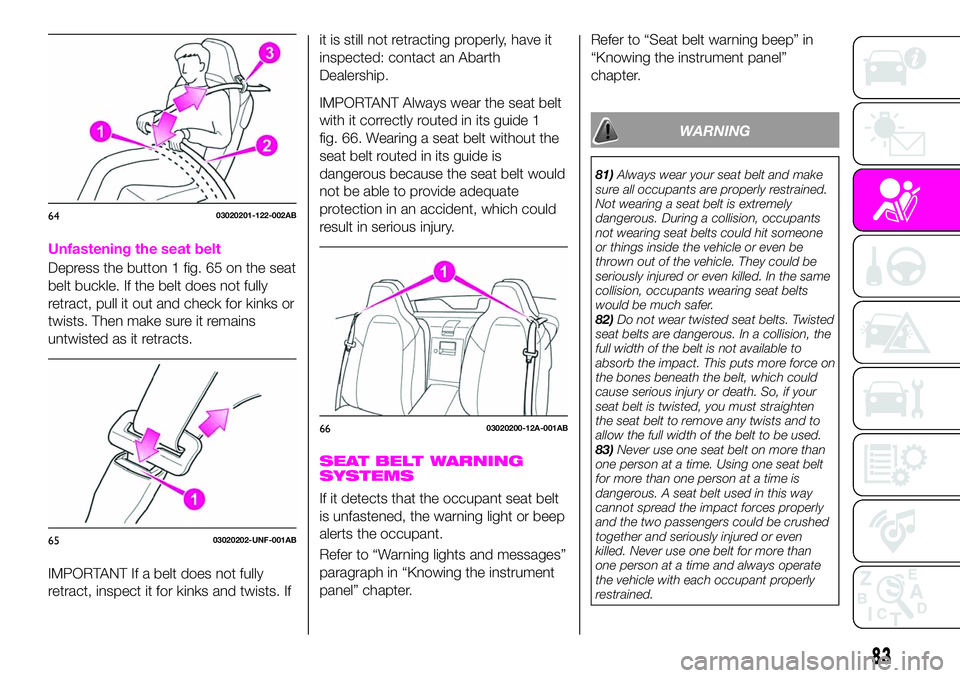 Abarth 124 Spider 2020 Owner handbook (in English) Unfastening the seat belt
Depress the button 1 fig. 65 on the seat
belt buckle. If the belt does not fully
retract, pull it out and check for kinks or
twists. Then make sure it remains
untwisted as it Abarth 124 Spider 2020 Owner handbook (in English) Unfastening the seat belt
Depress the button 1 fig. 65 on the seat
belt buckle. If the belt does not fully
retract, pull it out and check for kinks or
twists. Then make sure it remains
untwisted as it