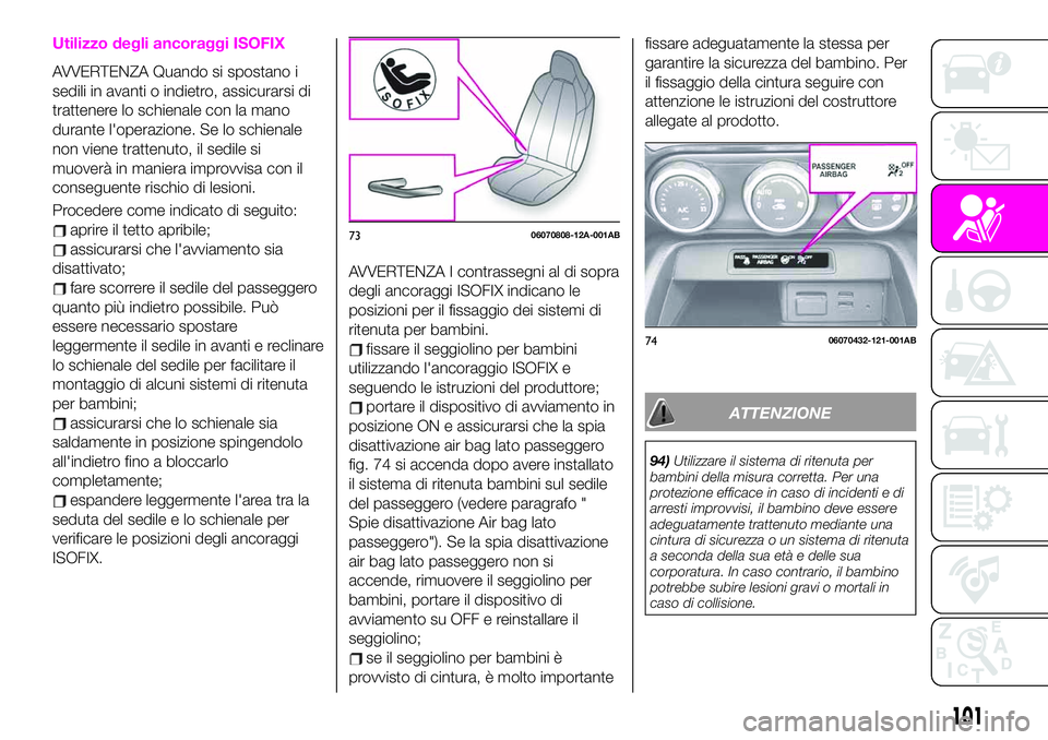 Abarth 124 Spider 2021 Libretto Uso Manutenzione (in Italian) Utilizzo degli ancoraggi ISOFIX
AVVERTENZA Quando si spostano i
sedili in avanti o indietro, assicurarsi di
trattenere lo schienale con la mano
durante l'operazione. Se lo schienale
non viene trat Abarth 124 Spider 2021 Libretto Uso Manutenzione (in Italian) Utilizzo degli ancoraggi ISOFIX
AVVERTENZA Quando si spostano i
sedili in avanti o indietro, assicurarsi di
trattenere lo schienale con la mano
durante l'operazione. Se lo schienale
non viene trat