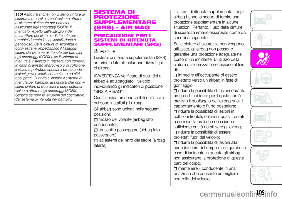 Abarth 124 Spider 2021 Libretto Uso Manutenzione (in Italian) 115)Assicurarsi che non vi siano cinture di
sicurezza o corpi estranei vicino o attorno
al sistema di ritenuta per bambini
assicurato agli ancoraggi ISOFIX. Il
mancato rispetto delle istruzioni del
co Abarth 124 Spider 2021 Libretto Uso Manutenzione (in Italian) 115)Assicurarsi che non vi siano cinture di
sicurezza o corpi estranei vicino o attorno
al sistema di ritenuta per bambini
assicurato agli ancoraggi ISOFIX. Il
mancato rispetto delle istruzioni del
co
