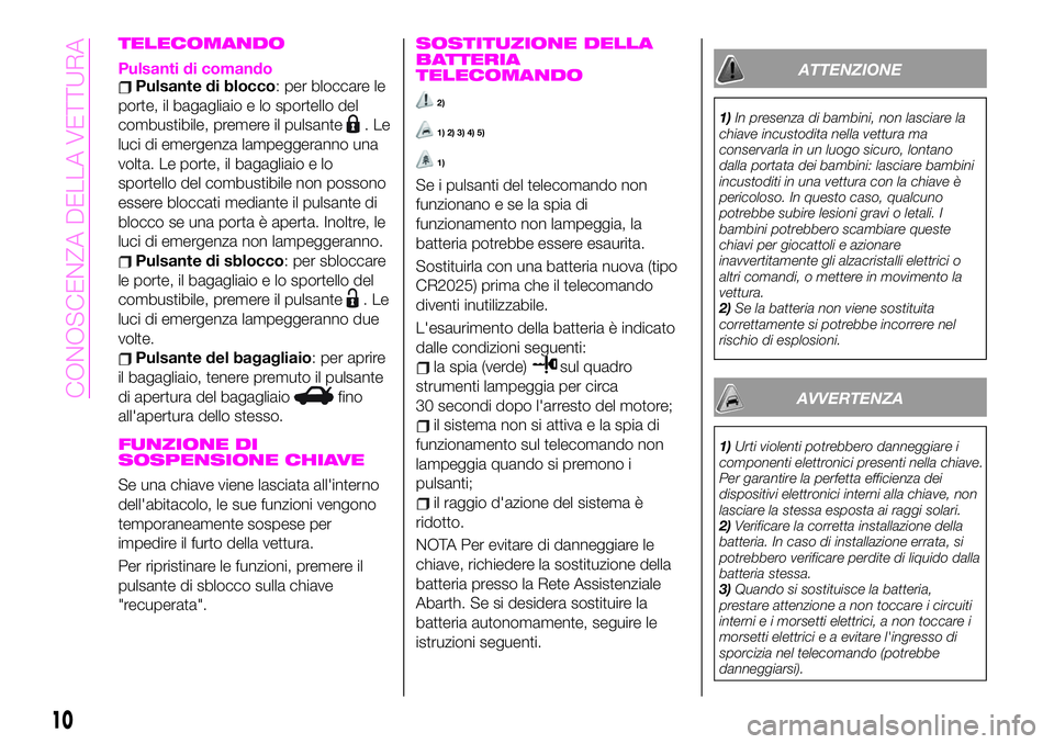 Abarth 124 Spider 2020  Libretto Uso Manutenzione (in Italian) TELECOMANDO
Pulsanti di comandoPulsante di blocco: per bloccare le
porte, il bagagliaio e lo sportello del
combustibile, premere il pulsante
.Le
luci di emergenza lampeggeranno una
volta. Le porte, il