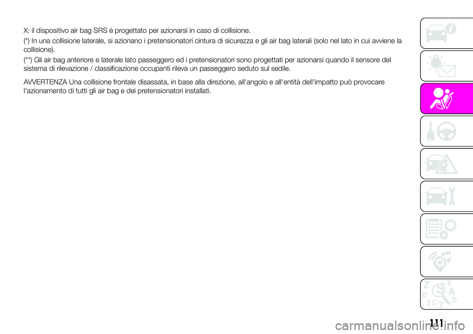 Abarth 124 Spider 2021 Libretto Uso Manutenzione (in Italian) X: il dispositivo air bag SRS è progettato per azionarsi in caso di collisione.
(*) In una collisione laterale, si azionano i pretensionatori cintura di sicurezza e gli air bag laterali (solo nel lat Abarth 124 Spider 2021 Libretto Uso Manutenzione (in Italian) X: il dispositivo air bag SRS è progettato per azionarsi in caso di collisione.
(*) In una collisione laterale, si azionano i pretensionatori cintura di sicurezza e gli air bag laterali (solo nel lat