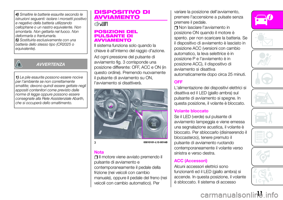 Abarth 124 Spider 2020 Libretto Uso Manutenzione (in Italian) 4)Smaltire le batterie esaurite secondo le
istruzioni seguenti: isolare i morsetti positivo
e negativo della batteria utilizzando
cellophane o un nastro equivalente. Non
smontarla. Non gettarla nel fu Abarth 124 Spider 2020 Libretto Uso Manutenzione (in Italian) 4)Smaltire le batterie esaurite secondo le
istruzioni seguenti: isolare i morsetti positivo
e negativo della batteria utilizzando
cellophane o un nastro equivalente. Non
smontarla. Non gettarla nel fu