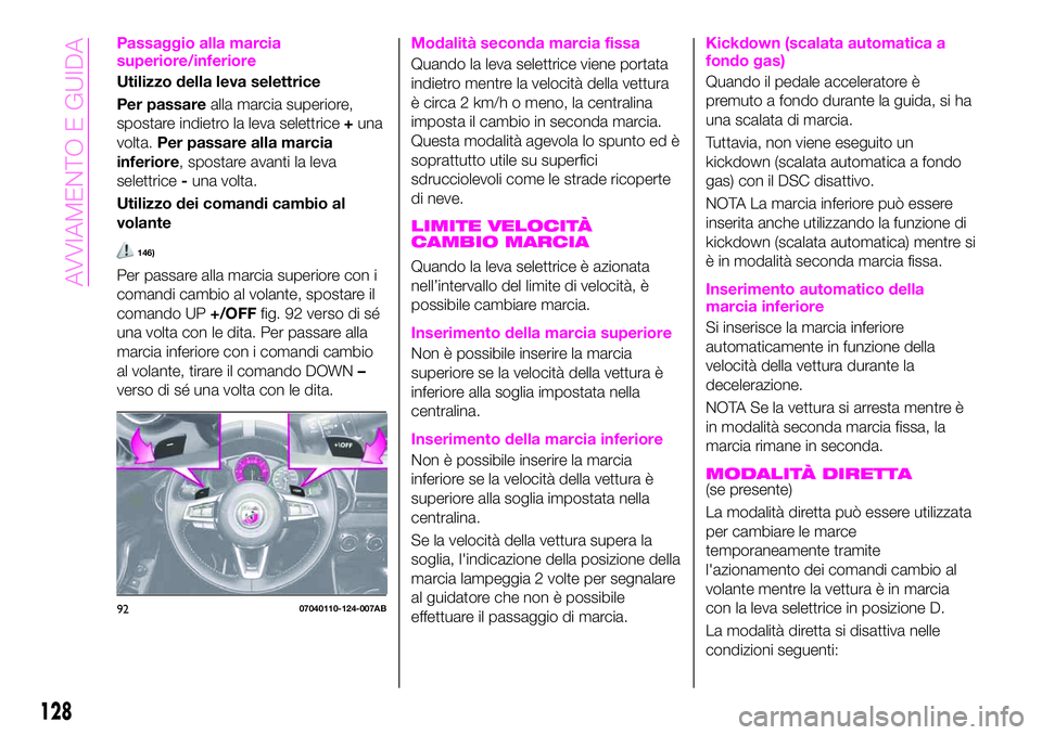 Abarth 124 Spider 2021  Libretto Uso Manutenzione (in Italian) Passaggio alla marcia
superiore/inferiore
Utilizzo della leva selettrice
Per passarealla marcia superiore,
spostare indietro la leva selettrice+una
volta.Per passare alla marcia
inferiore, spostare av