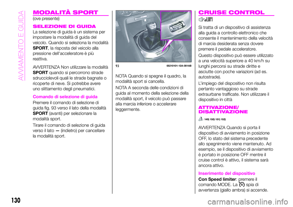 Abarth 124 Spider 2021 Libretto Uso Manutenzione (in Italian) MODALITÀ SPORT
(ove presente)
SELEZIONE DI GUIDA
La selezione di guida è un sistema per
impostare la modalità di guida del
veicolo. Quando si seleziona la modalità
SPORT, la risposta del veicolo a Abarth 124 Spider 2021 Libretto Uso Manutenzione (in Italian) MODALITÀ SPORT
(ove presente)
SELEZIONE DI GUIDA
La selezione di guida è un sistema per
impostare la modalità di guida del
veicolo. Quando si seleziona la modalità
SPORT, la risposta del veicolo a