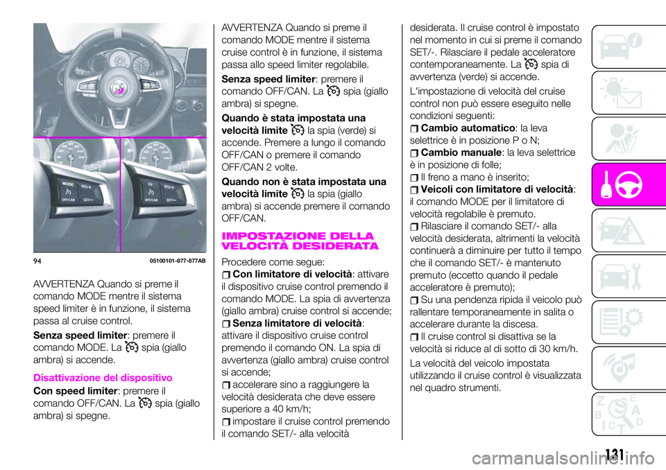 Abarth 124 Spider 2021  Libretto Uso Manutenzione (in Italian) AVVERTENZA Quando si preme il
comando MODE mentre il sistema
speed limiter è in funzione, il sistema
passa al cruise control.
Senza speed limiter: premere il
comando MODE. La
spia (giallo
ambra) si a