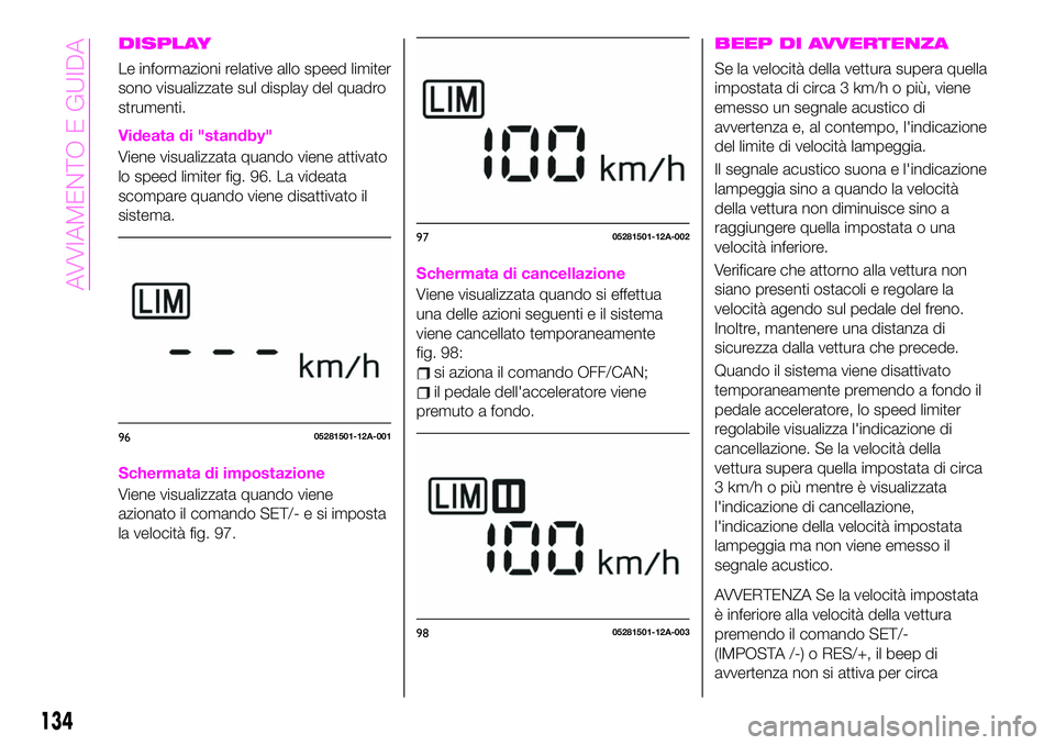 Abarth 124 Spider 2021 Libretto Uso Manutenzione (in Italian) DISPLAY
Le informazioni relative allo speed limiter
sono visualizzate sul display del quadro
strumenti.
Videata di "standby"
Viene visualizzata quando viene attivato
lo speed limiter fig. 96. Abarth 124 Spider 2021 Libretto Uso Manutenzione (in Italian) DISPLAY
Le informazioni relative allo speed limiter
sono visualizzate sul display del quadro
strumenti.
Videata di "standby"
Viene visualizzata quando viene attivato
lo speed limiter fig. 96.