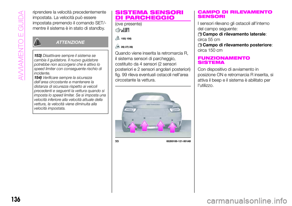 Abarth 124 Spider 2021 Libretto Uso Manutenzione (in Italian) riprendere la velocità precedentemente
impostata. La velocità può essere
impostata premendo il comando SET/-
mentre il sistema è in stato di standby.
ATTENZIONE
153)Disattivare sempre il sistema s Abarth 124 Spider 2021 Libretto Uso Manutenzione (in Italian) riprendere la velocità precedentemente
impostata. La velocità può essere
impostata premendo il comando SET/-
mentre il sistema è in stato di standby.
ATTENZIONE
153)Disattivare sempre il sistema s