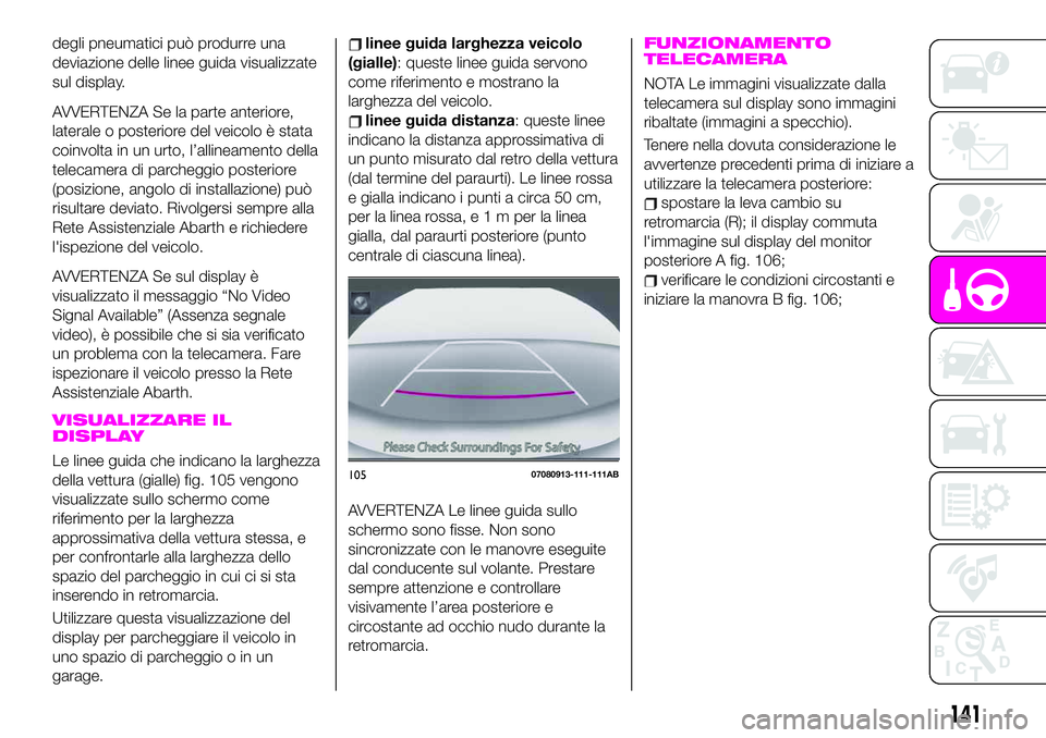Abarth 124 Spider 2020 Libretto Uso Manutenzione (in Italian) degli pneumatici può produrre una
deviazione delle linee guida visualizzate
sul display.
AVVERTENZA Se la parte anteriore,
laterale o posteriore del veicolo è stata
coinvolta in un urto, l’allinea Abarth 124 Spider 2020 Libretto Uso Manutenzione (in Italian) degli pneumatici può produrre una
deviazione delle linee guida visualizzate
sul display.
AVVERTENZA Se la parte anteriore,
laterale o posteriore del veicolo è stata
coinvolta in un urto, l’allinea