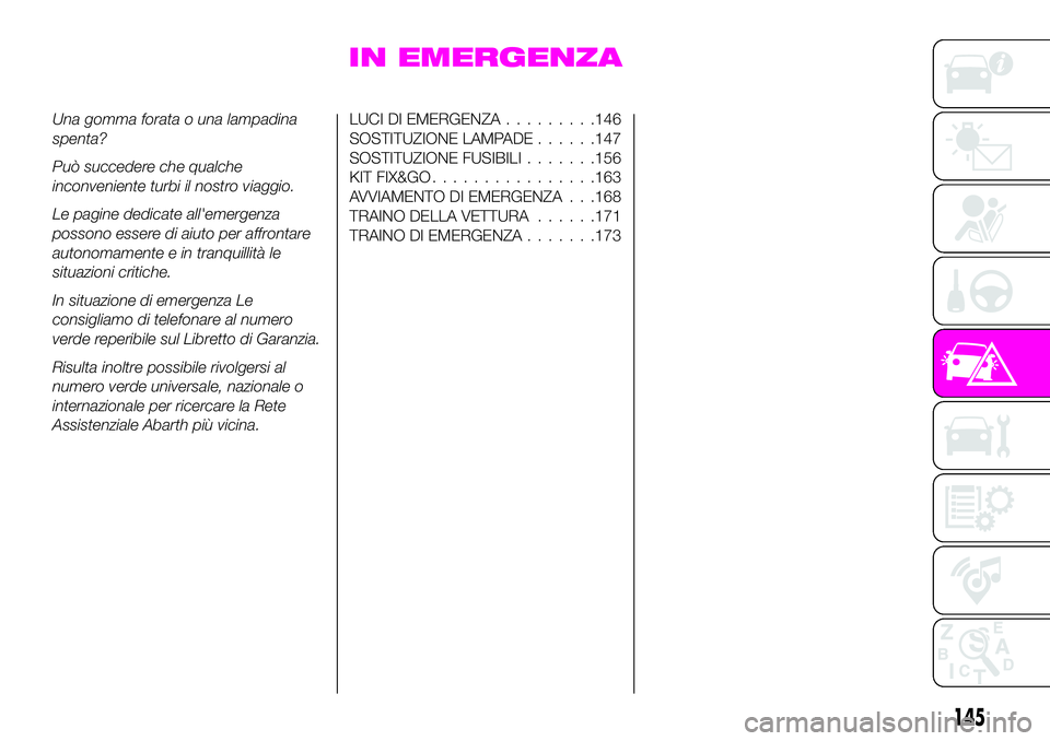 Abarth 124 Spider 2020 Libretto Uso Manutenzione (in Italian) IN EMERGENZA
Una gomma forata o una lampadina
spenta?
Può succedere che qualche
inconveniente turbi il nostro viaggio.
Le pagine dedicate all'emergenza
possono essere di aiuto per affrontare
auto Abarth 124 Spider 2020 Libretto Uso Manutenzione (in Italian) IN EMERGENZA
Una gomma forata o una lampadina
spenta?
Può succedere che qualche
inconveniente turbi il nostro viaggio.
Le pagine dedicate all'emergenza
possono essere di aiuto per affrontare
auto