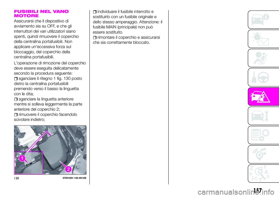 Abarth 124 Spider 2021 Libretto Uso Manutenzione (in Italian) FUSIBILI NEL VANO
MOTORE
Assicurarsi che il dispositivo di
avviamento sia su OFF, e che gli
interruttori dei vari utilizzatori siano
spenti, quindi rimuovere il coperchio
della centralina portafusibil Abarth 124 Spider 2021 Libretto Uso Manutenzione (in Italian) FUSIBILI NEL VANO
MOTORE
Assicurarsi che il dispositivo di
avviamento sia su OFF, e che gli
interruttori dei vari utilizzatori siano
spenti, quindi rimuovere il coperchio
della centralina portafusibil