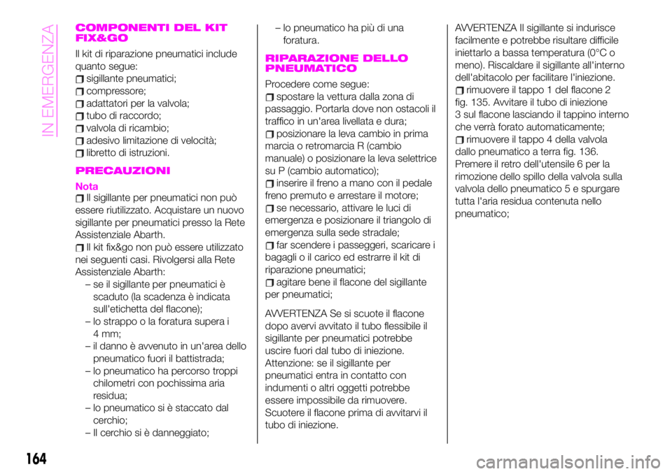 Abarth 124 Spider 2021 Libretto Uso Manutenzione (in Italian) COMPONENTI DEL KIT
FIX&GO
Il kit di riparazione pneumatici include
quanto segue:
sigillante pneumatici;
compressore;
adattatori per la valvola;
tubo di raccordo;
valvola di ricambio;
adesivo limitazio Abarth 124 Spider 2021 Libretto Uso Manutenzione (in Italian) COMPONENTI DEL KIT
FIX&GO
Il kit di riparazione pneumatici include
quanto segue:
sigillante pneumatici;
compressore;
adattatori per la valvola;
tubo di raccordo;
valvola di ricambio;
adesivo limitazio