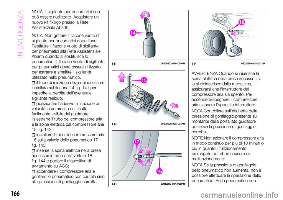 Abarth 124 Spider 2021 Libretto Uso Manutenzione (in Italian) NOTA Il sigillante per pneumatici non
può essere riutilizzato. Acquistare un
nuovo kit fix&go presso la Rete
Assistenziale Abarth.
NOTA Non gettare il flacone vuoto di
sigillante per pneumatici dopo Abarth 124 Spider 2021 Libretto Uso Manutenzione (in Italian) NOTA Il sigillante per pneumatici non
può essere riutilizzato. Acquistare un
nuovo kit fix&go presso la Rete
Assistenziale Abarth.
NOTA Non gettare il flacone vuoto di
sigillante per pneumatici dopo