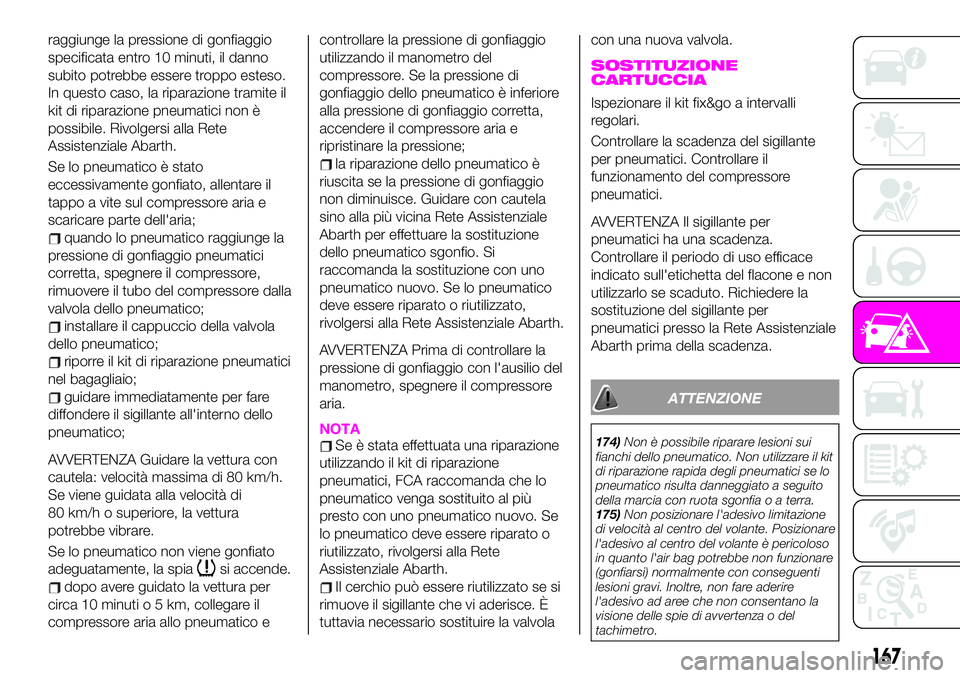 Abarth 124 Spider 2021 Libretto Uso Manutenzione (in Italian) raggiunge la pressione di gonfiaggio
specificata entro 10 minuti, il danno
subito potrebbe essere troppo esteso.
In questo caso, la riparazione tramite il
kit di riparazione pneumatici non è
possibil Abarth 124 Spider 2021 Libretto Uso Manutenzione (in Italian) raggiunge la pressione di gonfiaggio
specificata entro 10 minuti, il danno
subito potrebbe essere troppo esteso.
In questo caso, la riparazione tramite il
kit di riparazione pneumatici non è
possibil