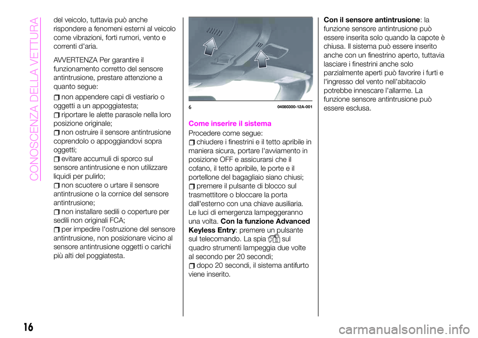 Abarth 124 Spider 2021  Libretto Uso Manutenzione (in Italian) del veicolo, tuttavia può anche
rispondere a fenomeni esterni al veicolo
come vibrazioni, forti rumori, vento e
correnti d'aria.
AVVERTENZA Per garantire il
funzionamento corretto del sensore
ant