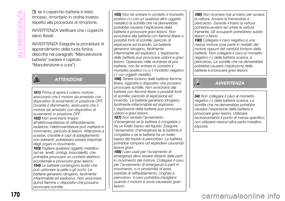 Abarth 124 Spider 2021 Libretto Uso Manutenzione (in Italian) se il coperchio batteria è stato
rimosso, rimontarlo in ordine inverso
rispetto alla procedura di rimozione.
AVVERTENZA Verificare che i coperchi
siano fissati.
AVVERTENZA Eseguire la procedura di
ap Abarth 124 Spider 2021 Libretto Uso Manutenzione (in Italian) se il coperchio batteria è stato
rimosso, rimontarlo in ordine inverso
rispetto alla procedura di rimozione.
AVVERTENZA Verificare che i coperchi
siano fissati.
AVVERTENZA Eseguire la procedura di
ap