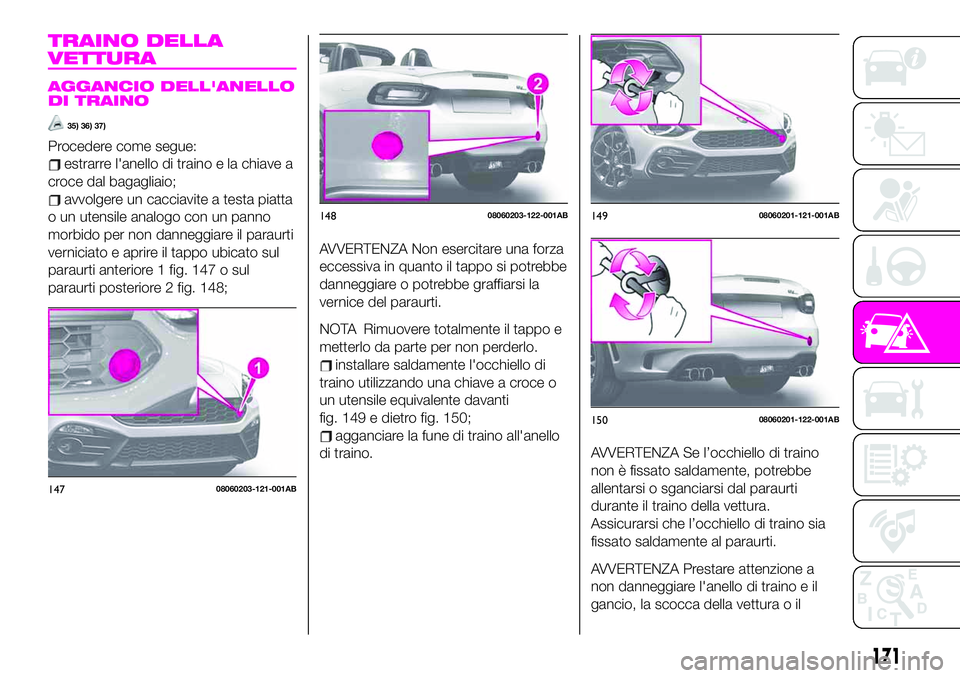 Abarth 124 Spider 2019  Libretto Uso Manutenzione (in Italian) TRAINO DELLA
VETTURA
AGGANCIO DELL'ANELLO
DI TRAINO
35) 36) 37)
Procedere come segue:
estrarre l'anello di traino e la chiave a
croce dal bagagliaio;
avvolgere un cacciavite a testa piatta
o u