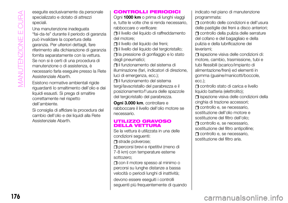 Abarth 124 Spider 2021 Libretto Uso Manutenzione (in Italian) eseguite esclusivamente da personale
specializzato e dotato di attrezzi
speciali.
Una manutenzione inadeguata
“fai-da-te” durante il periodo di garanzia
può invalidare la copertura della
garanzia Abarth 124 Spider 2021 Libretto Uso Manutenzione (in Italian) eseguite esclusivamente da personale
specializzato e dotato di attrezzi
speciali.
Una manutenzione inadeguata
“fai-da-te” durante il periodo di garanzia
può invalidare la copertura della
garanzia