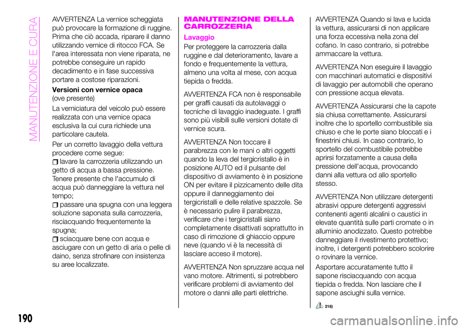 Abarth 124 Spider 2020 Libretto Uso Manutenzione (in Italian) AVVERTENZA La vernice scheggiata
può provocare la formazione di ruggine.
Prima che ciò accada, riparare il danno
utilizzando vernice di ritocco FCA. Se
l'area interessata non viene riparata, ne
Abarth 124 Spider 2020 Libretto Uso Manutenzione (in Italian) AVVERTENZA La vernice scheggiata
può provocare la formazione di ruggine.
Prima che ciò accada, riparare il danno
utilizzando vernice di ritocco FCA. Se
l'area interessata non viene riparata, ne