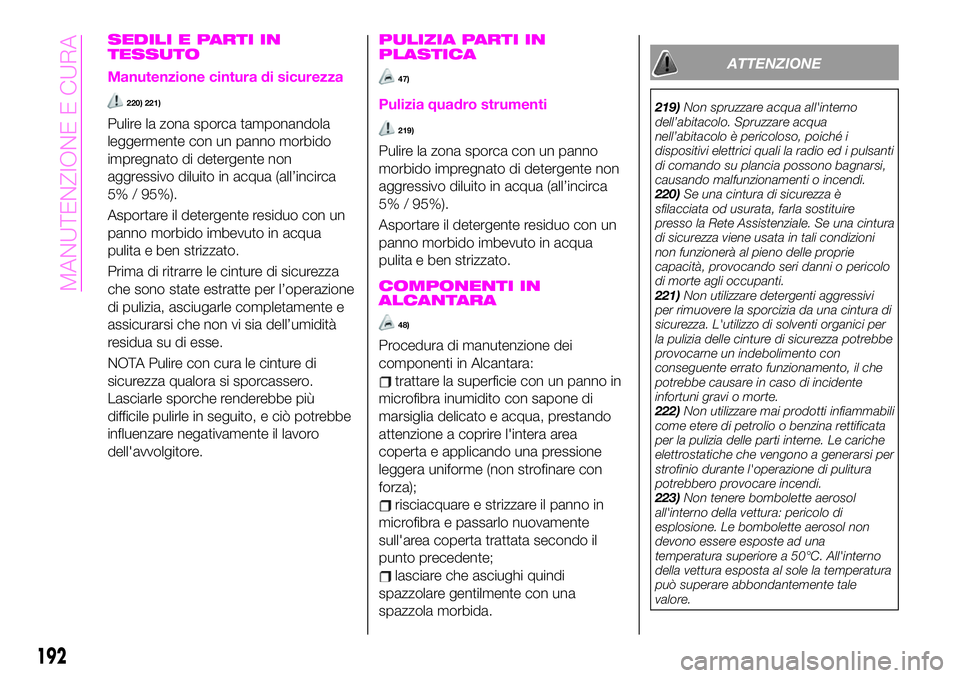 Abarth 124 Spider 2020 Libretto Uso Manutenzione (in Italian) SEDILI E PARTI IN
TESSUTO
Manutenzione cintura di sicurezza
220) 221)
Pulire la zona sporca tamponandola
leggermente con un panno morbido
impregnato di detergente non
aggressivo diluito in acqua (all Abarth 124 Spider 2020 Libretto Uso Manutenzione (in Italian) SEDILI E PARTI IN
TESSUTO
Manutenzione cintura di sicurezza
220) 221)
Pulire la zona sporca tamponandola
leggermente con un panno morbido
impregnato di detergente non
aggressivo diluito in acqua (all