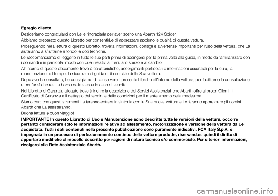 Abarth 124 Spider 2021  Libretto Uso Manutenzione (in Italian) Egregio cliente,
Desideriamo congratularci con Lei e ringraziarla per aver scelto una Abarth 124 Spider.
Abbiamo preparato questo Libretto per consentirLe di apprezzare appieno le qualità di questa v