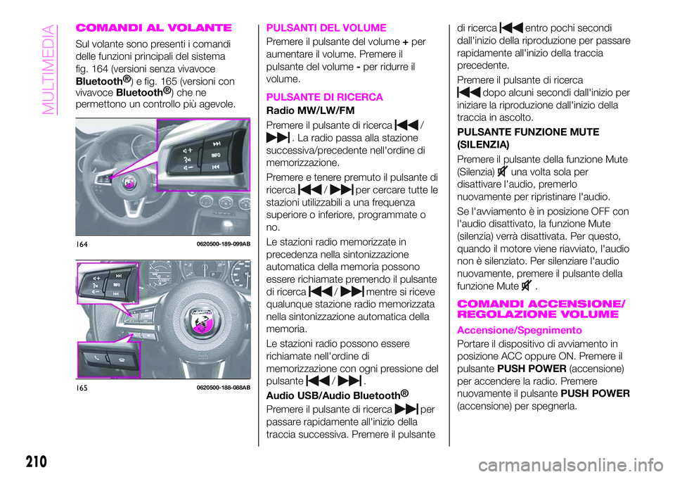 Abarth 124 Spider 2020 Libretto Uso Manutenzione (in Italian) COMANDI AL VOLANTE
Sul volante sono presenti i comandi
delle funzioni principali del sistema
fig. 164 (versioni senza vivavoce
Bluetooth®
) e fig. 165 (versioni con
vivavoce
Bluetooth®
) che ne
perm Abarth 124 Spider 2020 Libretto Uso Manutenzione (in Italian) COMANDI AL VOLANTE
Sul volante sono presenti i comandi
delle funzioni principali del sistema
fig. 164 (versioni senza vivavoce
Bluetooth®
) e fig. 165 (versioni con
vivavoce
Bluetooth®
) che ne
perm