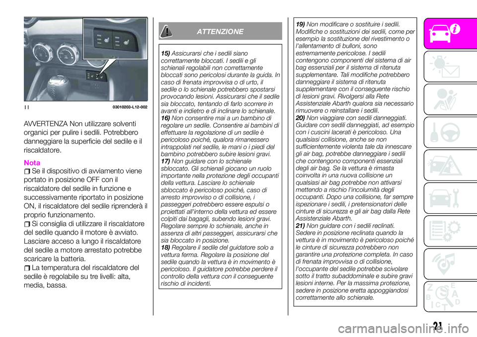 Abarth 124 Spider 2020 Libretto Uso Manutenzione (in Italian) AVVERTENZA Non utilizzare solventi
organici per pulire i sedili. Potrebbero
danneggiare la superficie del sedile e il
riscaldatore.
NotaSe il dispositivo di avviamento viene
portato in posizione OFF c Abarth 124 Spider 2020 Libretto Uso Manutenzione (in Italian) AVVERTENZA Non utilizzare solventi
organici per pulire i sedili. Potrebbero
danneggiare la superficie del sedile e il
riscaldatore.
NotaSe il dispositivo di avviamento viene
portato in posizione OFF c