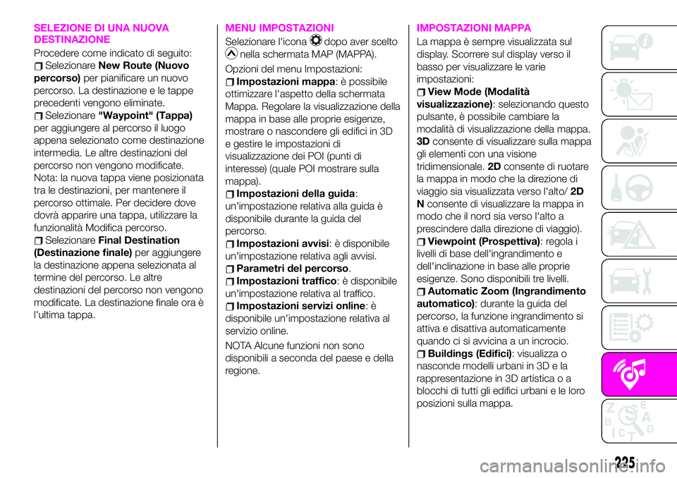 Abarth 124 Spider 2020 Libretto Uso Manutenzione (in Italian) SELEZIONE DI UNA NUOVA
DESTINAZIONE
Procedere come indicato di seguito:
SelezionareNew Route (Nuovo
percorso)per pianificare un nuovo
percorso. La destinazione e le tappe
precedenti vengono eliminate. Abarth 124 Spider 2020 Libretto Uso Manutenzione (in Italian) SELEZIONE DI UNA NUOVA
DESTINAZIONE
Procedere come indicato di seguito:
SelezionareNew Route (Nuovo
percorso)per pianificare un nuovo
percorso. La destinazione e le tappe
precedenti vengono eliminate.