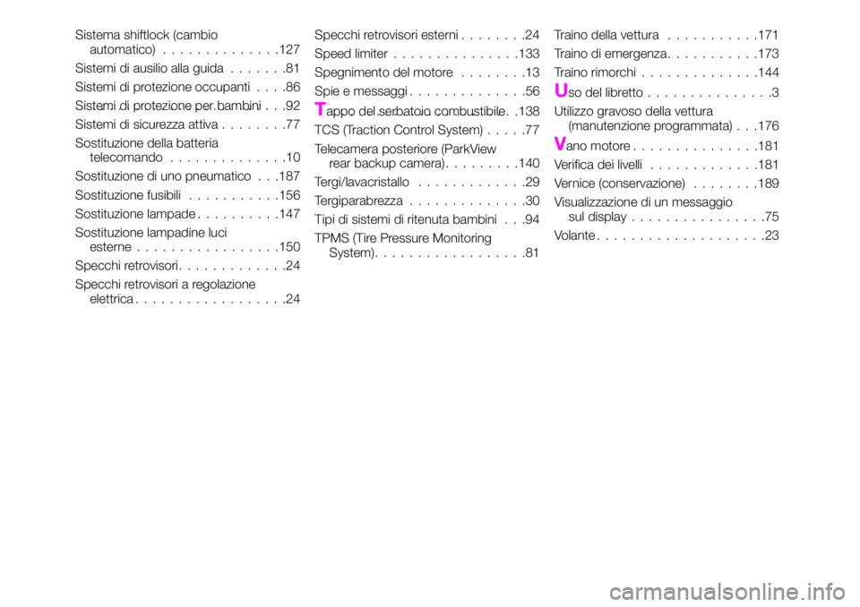 Abarth 124 Spider 2020  Libretto Uso Manutenzione (in Italian) Sistema shiftlock (cambio
automatico)..............127
Sistemi di ausilio alla guida.......81
Sistemi di protezione occupanti....86
Sistemi di protezione per bambini.......................92
Sistemi d
