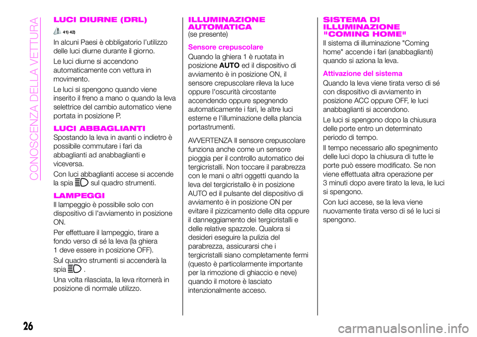 Abarth 124 Spider 2020 Libretto Uso Manutenzione (in Italian) LUCI DIURNE (DRL)
41) 42)
In alcuni Paesi è obbligatorio l’utilizzo
delle luci diurne durante il giorno.
Le luci diurne si accendono
automaticamente con vettura in
movimento.
Le luci si spengono qu Abarth 124 Spider 2020 Libretto Uso Manutenzione (in Italian) LUCI DIURNE (DRL)
41) 42)
In alcuni Paesi è obbligatorio l’utilizzo
delle luci diurne durante il giorno.
Le luci diurne si accendono
automaticamente con vettura in
movimento.
Le luci si spengono qu
