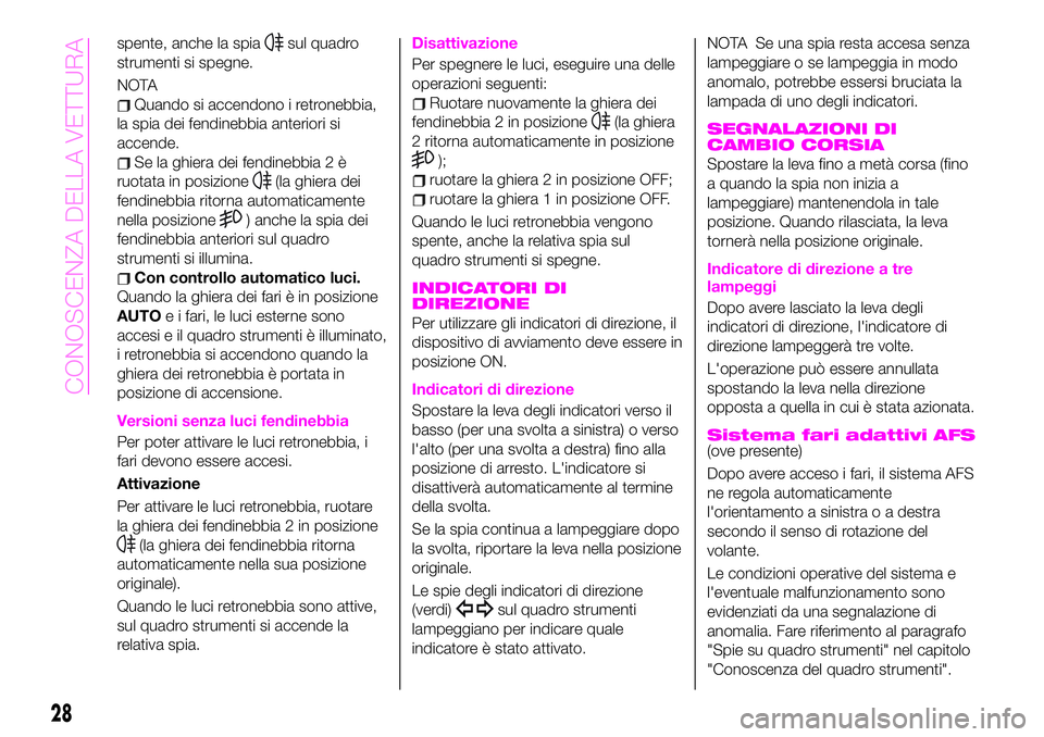 Abarth 124 Spider 2021  Libretto Uso Manutenzione (in Italian) spente, anche la spiasul quadro
strumenti si spegne.
NOTA
Quando si accendono i retronebbia,
la spia dei fendinebbia anteriori si
accende.
Se la ghiera dei fendinebbia 2 è
ruotata in posizione
(la gh