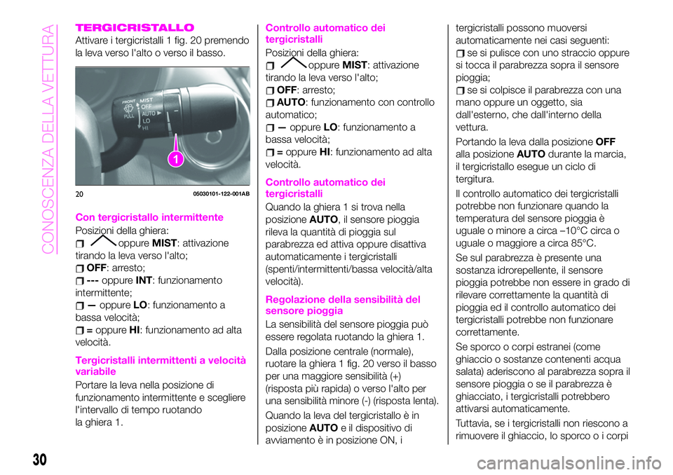 Abarth 124 Spider 2020 Libretto Uso Manutenzione (in Italian) TERGICRISTALLO
Attivare i tergicristalli 1 fig. 20 premendo
la leva verso l'alto o verso il basso.
Con tergicristallo intermittente
Posizioni della ghiera:
oppureMIST: attivazione
tirando la leva Abarth 124 Spider 2020 Libretto Uso Manutenzione (in Italian) TERGICRISTALLO
Attivare i tergicristalli 1 fig. 20 premendo
la leva verso l'alto o verso il basso.
Con tergicristallo intermittente
Posizioni della ghiera:
oppureMIST: attivazione
tirando la leva