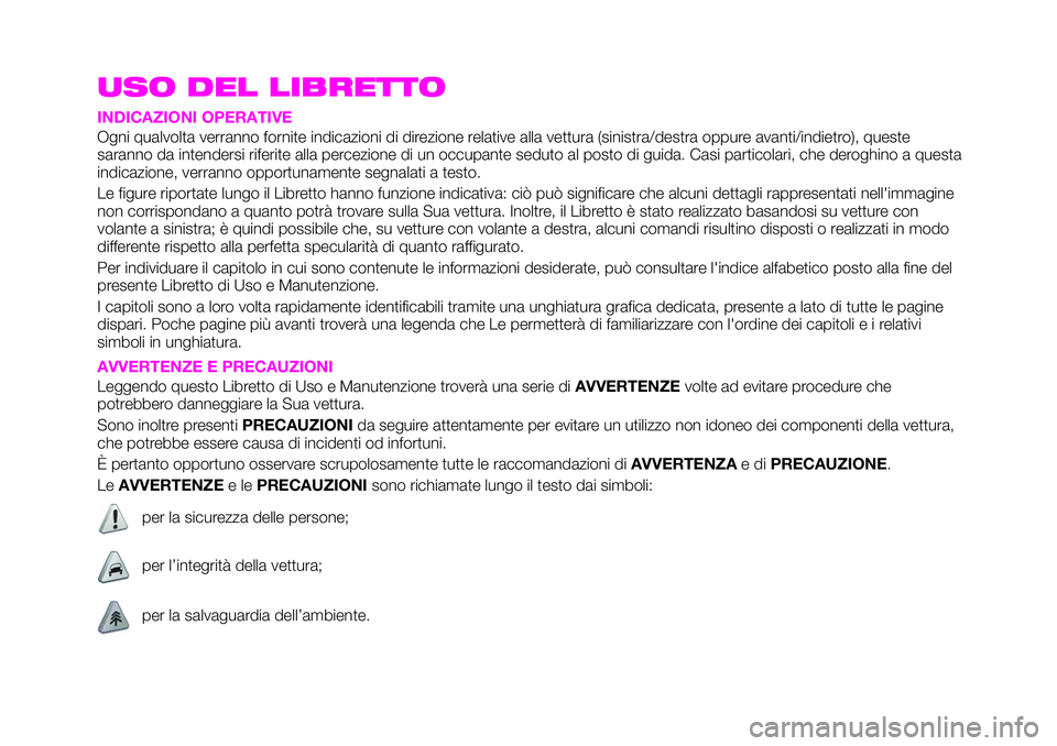 Abarth 124 Spider 2019 Libretto Uso Manutenzione (in Italian) USO DEL LIBRETTO
INDICAZIONI OPERATIVE
Ogni qualvolta verranno fornite indicazioni di direzione relative alla vettura (sinistra/destra oppure avanti/indietro), queste
saranno da intendersi riferite al Abarth 124 Spider 2019 Libretto Uso Manutenzione (in Italian) USO DEL LIBRETTO
INDICAZIONI OPERATIVE
Ogni qualvolta verranno fornite indicazioni di direzione relative alla vettura (sinistra/destra oppure avanti/indietro), queste
saranno da intendersi riferite al