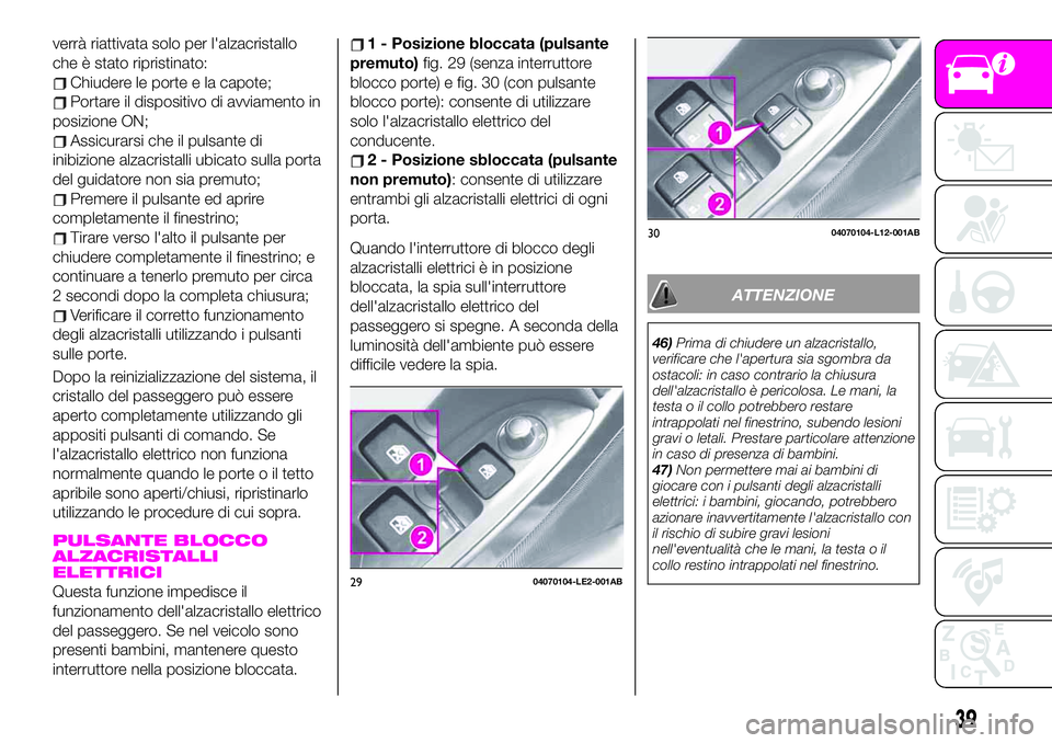 Abarth 124 Spider 2020 Libretto Uso Manutenzione (in Italian) verrà riattivata solo per l'alzacristallo
che è stato ripristinato:
Chiudere le porte e la capote;
Portare il dispositivo di avviamento in
posizione ON;
Assicurarsi che il pulsante di
inibizione Abarth 124 Spider 2020 Libretto Uso Manutenzione (in Italian) verrà riattivata solo per l'alzacristallo
che è stato ripristinato:
Chiudere le porte e la capote;
Portare il dispositivo di avviamento in
posizione ON;
Assicurarsi che il pulsante di
inibizione