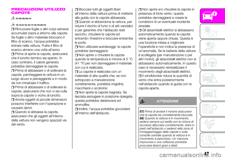 Abarth 124 Spider 2019  Libretto Uso Manutenzione (in Italian) PRECAUZIONI UTILIZZO
CAPOTE
57) 58) 59) 60) 61)
12) 13) 0) 15) 16) 17) 18) 19) 20) 21)
Rimuovere foglie o altri corpi estranei
accumulati sopra e attorno alla capote.
Se foglie o altro materiale blocc