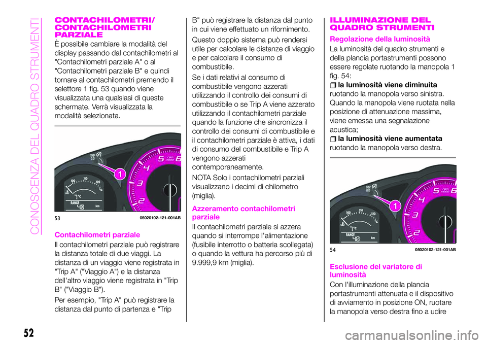 Abarth 124 Spider 2021 Libretto Uso Manutenzione (in Italian) CONTACHILOMETRI/
CONTACHILOMETRI
PARZIALE
È possibile cambiare la modalità del
display passando dal contachilometri al
"Contachilometri parziale A" o al
"Contachilometri parziale B" Abarth 124 Spider 2021 Libretto Uso Manutenzione (in Italian) CONTACHILOMETRI/
CONTACHILOMETRI
PARZIALE
È possibile cambiare la modalità del
display passando dal contachilometri al
"Contachilometri parziale A" o al
"Contachilometri parziale B"