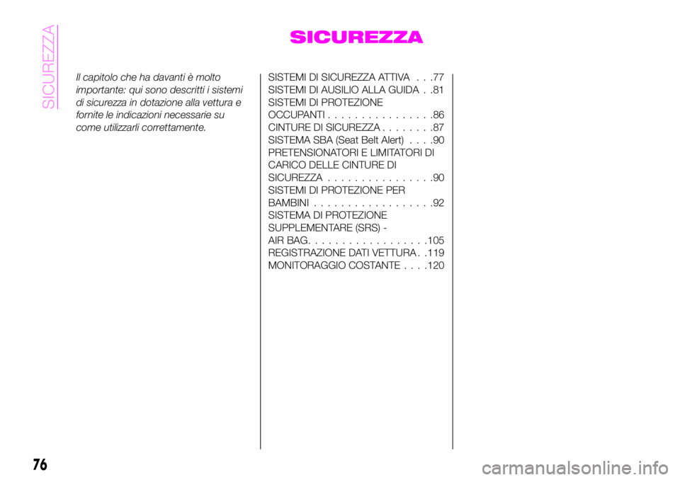 Abarth 124 Spider 2020 Libretto Uso Manutenzione (in Italian) SICUREZZA
Il capitolo che ha davanti è molto
importante: qui sono descritti i sistemi
di sicurezza in dotazione alla vettura e
fornite le indicazioni necessarie su
come utilizzarli correttamente.SIST Abarth 124 Spider 2020 Libretto Uso Manutenzione (in Italian) SICUREZZA
Il capitolo che ha davanti è molto
importante: qui sono descritti i sistemi
di sicurezza in dotazione alla vettura e
fornite le indicazioni necessarie su
come utilizzarli correttamente.SIST