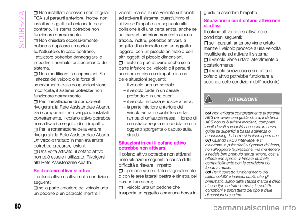 Abarth 124 Spider 2021 Libretto Uso Manutenzione (in Italian) Non installare accessori non originali
FCA sul paraurti anteriore. Inoltre, non
installare oggetti sul cofano. In caso
contrario, il sistema potrebbe non
funzionare normalmente.
Non chiudere eccessiva Abarth 124 Spider 2021 Libretto Uso Manutenzione (in Italian) Non installare accessori non originali
FCA sul paraurti anteriore. Inoltre, non
installare oggetti sul cofano. In caso
contrario, il sistema potrebbe non
funzionare normalmente.
Non chiudere eccessiva