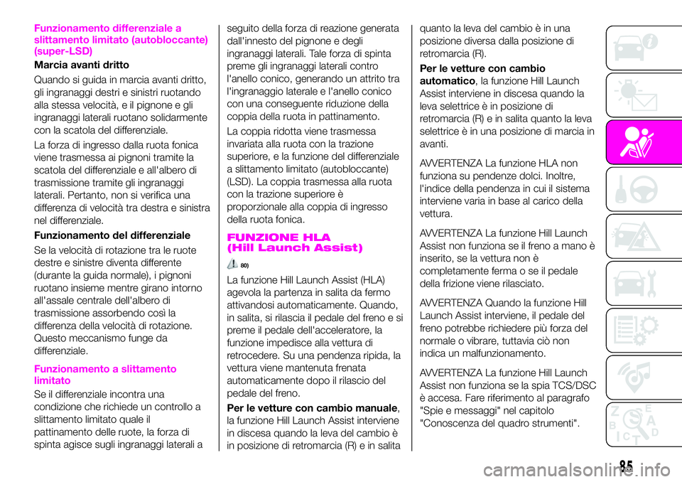 Abarth 124 Spider 2021 Libretto Uso Manutenzione (in Italian) Funzionamento differenziale a
slittamento limitato (autobloccante)
(super-LSD)
Marcia avanti dritto
Quando si guida in marcia avanti dritto,
gli ingranaggi destri e sinistri ruotando
alla stessa veloc Abarth 124 Spider 2021 Libretto Uso Manutenzione (in Italian) Funzionamento differenziale a
slittamento limitato (autobloccante)
(super-LSD)
Marcia avanti dritto
Quando si guida in marcia avanti dritto,
gli ingranaggi destri e sinistri ruotando
alla stessa veloc