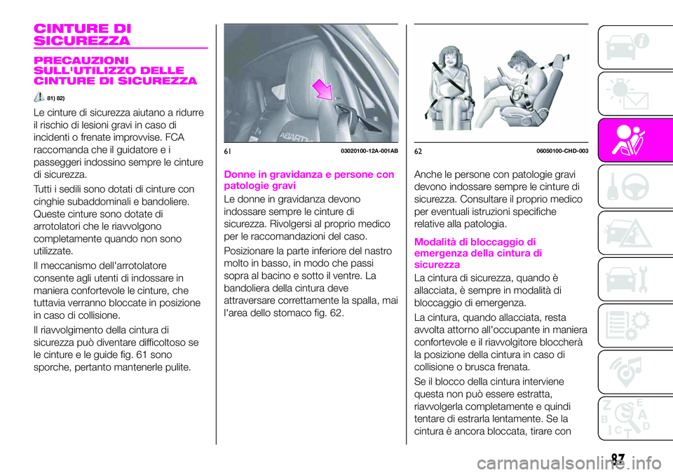 Abarth 124 Spider 2021 Libretto Uso Manutenzione (in Italian) CINTURE DI
SICUREZZA
PRECAUZIONI
SULL'UTILIZZO DELLE
CINTURE DI SICUREZZA
81) 82)
Le cinture di sicurezza aiutano a ridurre
il rischio di lesioni gravi in caso di
incidenti o frenate improvvise. F Abarth 124 Spider 2021 Libretto Uso Manutenzione (in Italian) CINTURE DI
SICUREZZA
PRECAUZIONI
SULL'UTILIZZO DELLE
CINTURE DI SICUREZZA
81) 82)
Le cinture di sicurezza aiutano a ridurre
il rischio di lesioni gravi in caso di
incidenti o frenate improvvise. F