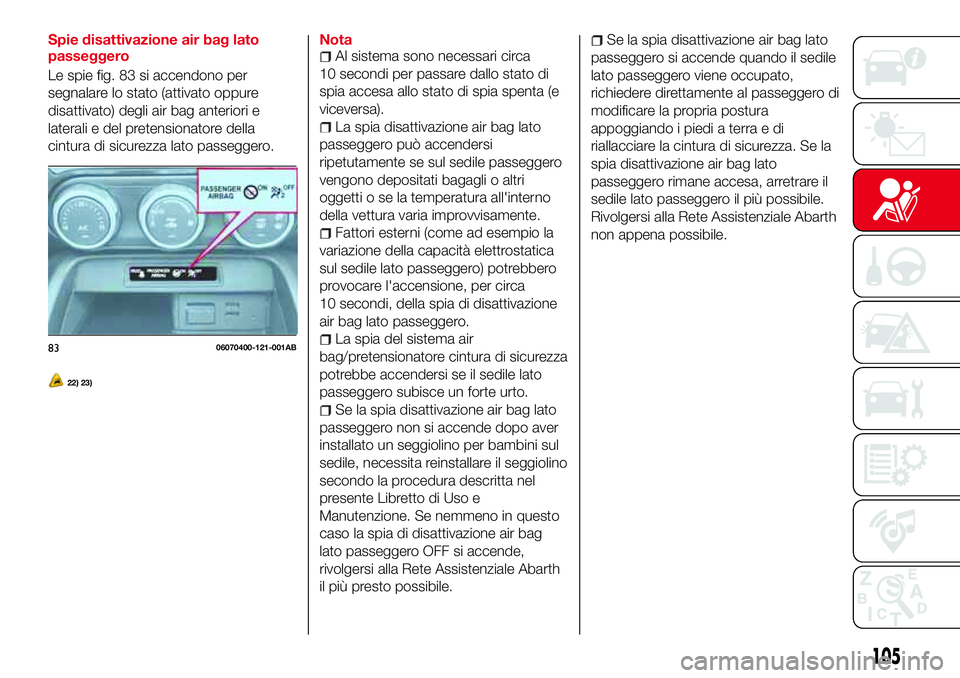 Abarth 124 Spider 2016  Libretto Uso Manutenzione (in Italian) Spie disattivazione air bag lato
passeggero
Le spie fig. 83 si accendono per
segnalare lo stato (attivato oppure
disattivato) degli air bag anteriori e
laterali e del pretensionatore della
cintura di 