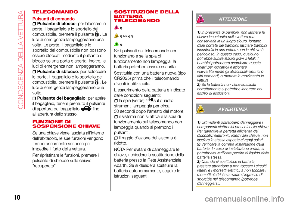 Abarth 124 Spider 2016 Libretto Uso Manutenzione (in Italian) TELECOMANDO
Pulsanti di comandoPulsante di blocco: per bloccare le
porte, il bagagliaio e lo sportello del
combustibile, premere il pulsante
.Le
luci di emergenza lampeggeranno una
volta. Le porte, il Abarth 124 Spider 2016 Libretto Uso Manutenzione (in Italian) TELECOMANDO
Pulsanti di comandoPulsante di blocco: per bloccare le
porte, il bagagliaio e lo sportello del
combustibile, premere il pulsante
.Le
luci di emergenza lampeggeranno una
volta. Le porte, il