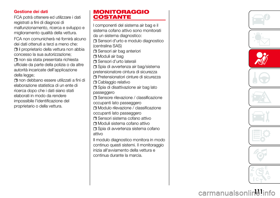 Abarth 124 Spider 2016 Libretto Uso Manutenzione (in Italian) Gestione dei dati
FCA potrà ottenere ed utilizzare i dati
registrati a fini di diagnosi di
malfunzionamento, ricerca e sviluppo e
miglioramento qualità della vettura.
FCA non comunicherà né fornir Abarth 124 Spider 2016 Libretto Uso Manutenzione (in Italian) Gestione dei dati
FCA potrà ottenere ed utilizzare i dati
registrati a fini di diagnosi di
malfunzionamento, ricerca e sviluppo e
miglioramento qualità della vettura.
FCA non comunicherà né fornir